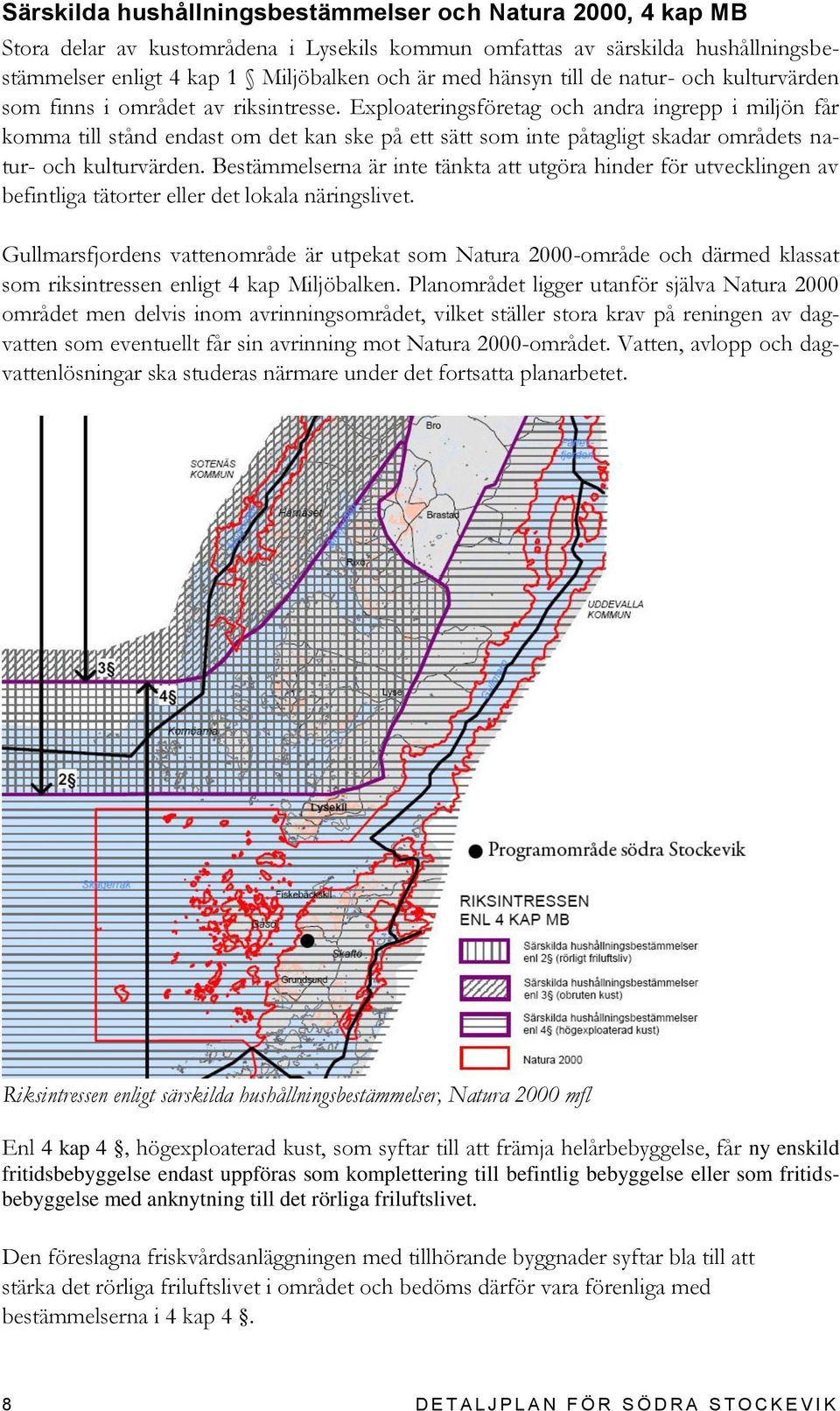 Exploateringsföretag och andra ingrepp i miljön får komma till stånd endast om det kan ske på ett sätt som inte påtagligt skadar områdets natur- och kulturvärden.