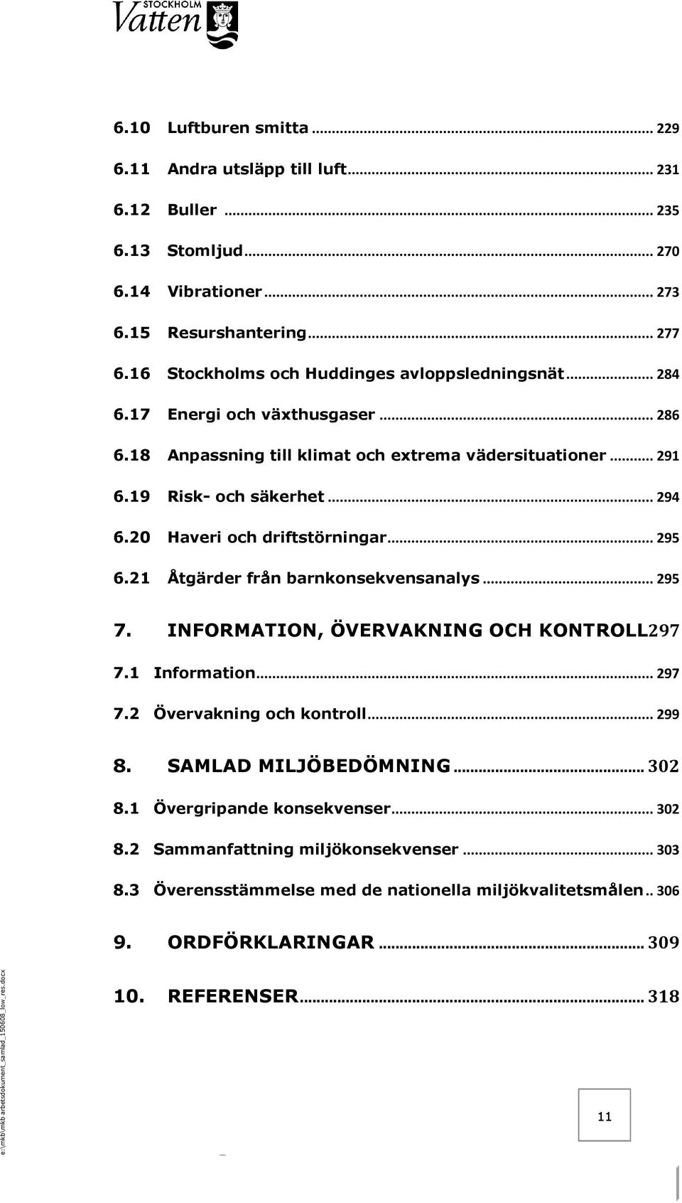 20 Haveri och driftstörningar... 295 6.21 Åtgärder från barnkonsekvensanalys... 295 7. INFORMATION, ÖVERVAKNING OCH KONTROLL297 7.1 Information... 297 7.2 Övervakning och kontroll... 299 8.