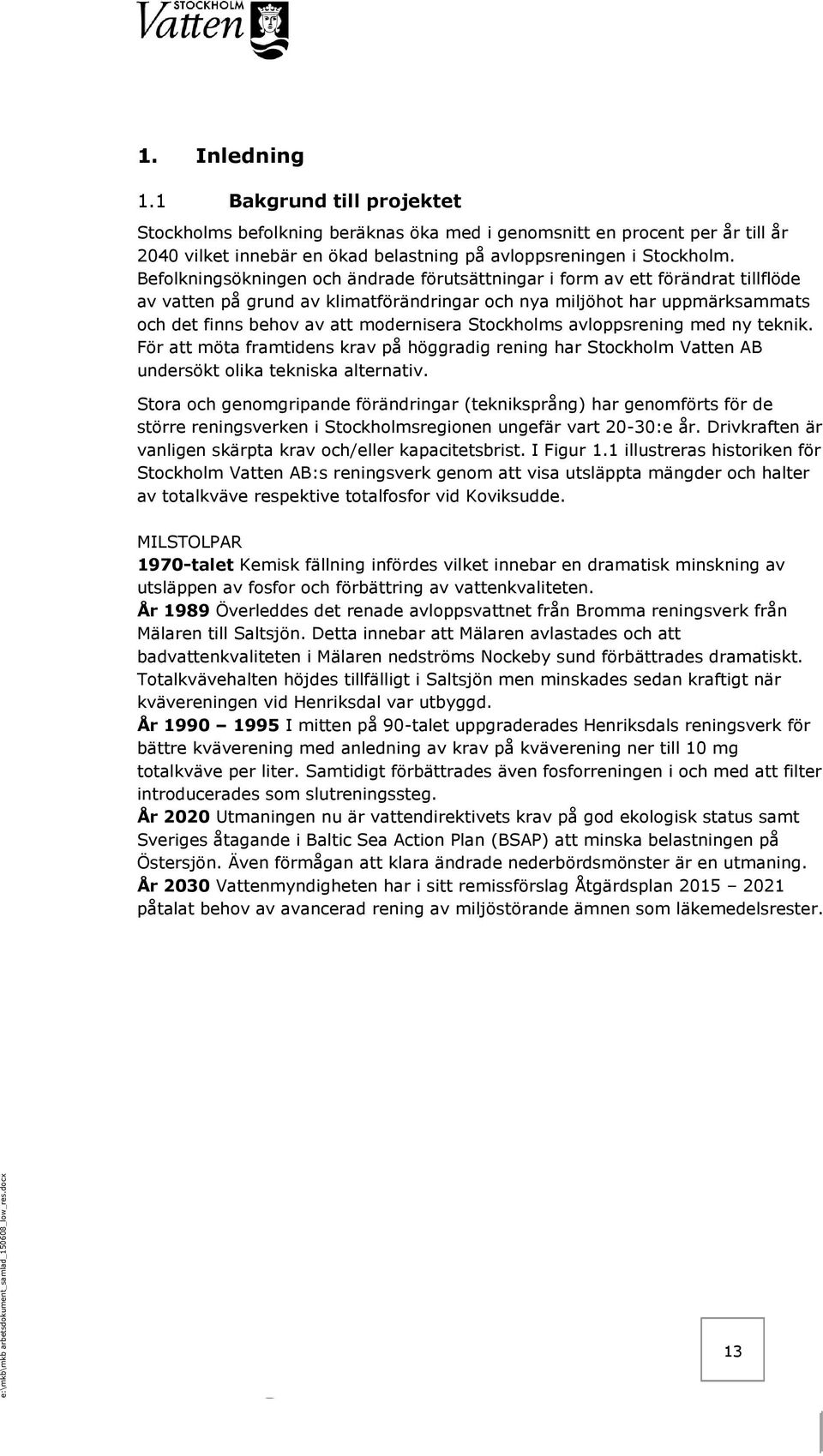 Stockholms avloppsrening med ny teknik. För att möta framtidens krav på höggradig rening har Stockholm Vatten AB undersökt olika tekniska alternativ.