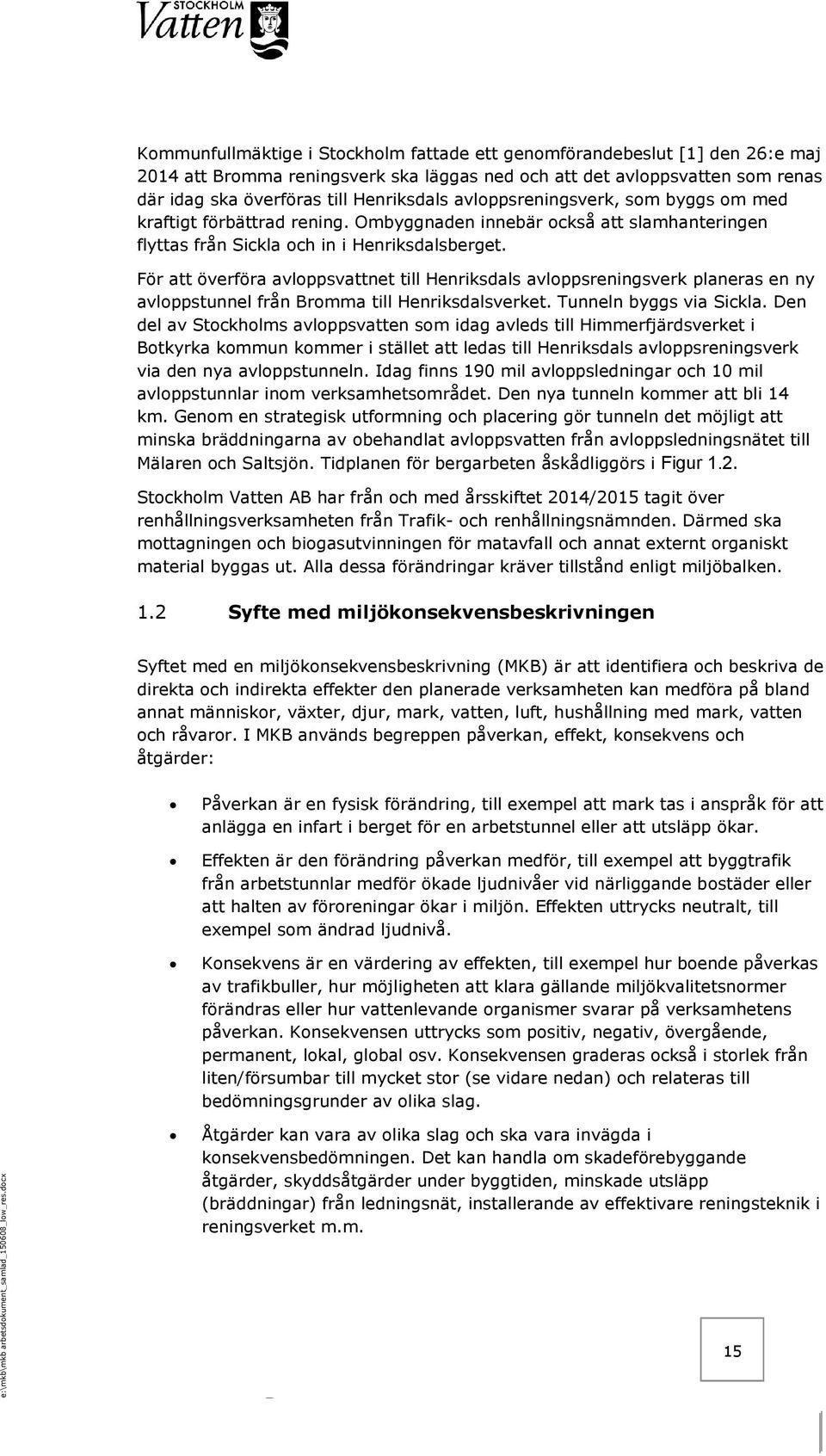 För att överföra avloppsvattnet till Henriksdals avloppsreningsverk planeras en ny avloppstunnel från Bromma till Henriksdalsverket. Tunneln byggs via Sickla.