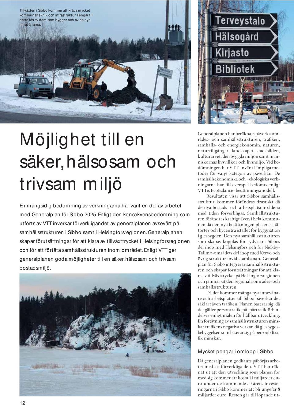 Enligt den konsekvensbedömning som utförts av VTT inverkar förverkligandet av generalplanen avsevärt på samhällsstrukturen i Sibbo samt i Helsingforsregionen.