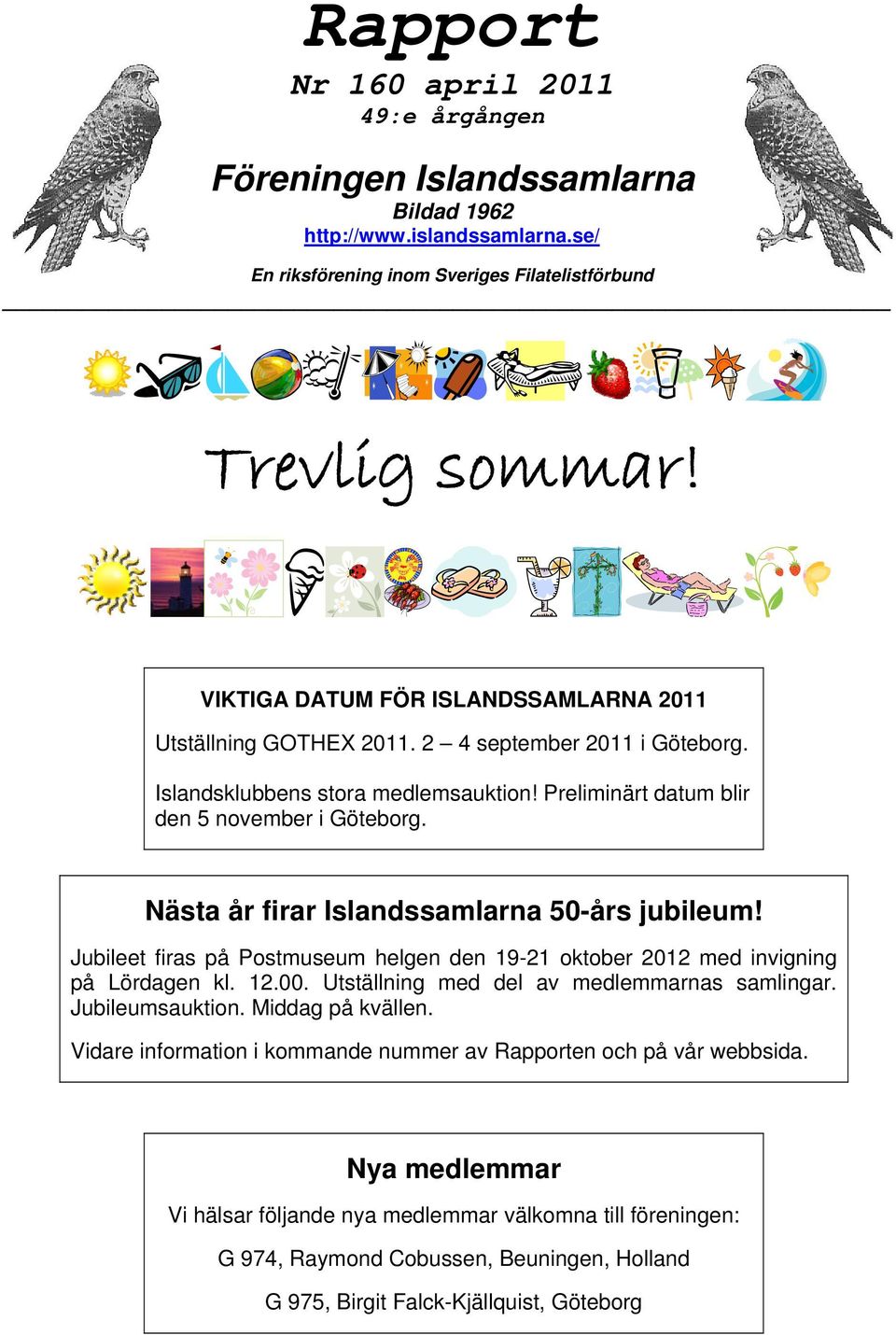 Nästa år firar Islandssamlarna 50-års jubileum! Jubileet firas på Postmuseum helgen den 19-21 oktober 2012 med invigning på Lördagen kl. 12.00. Utställning med del av medlemmarnas samlingar.