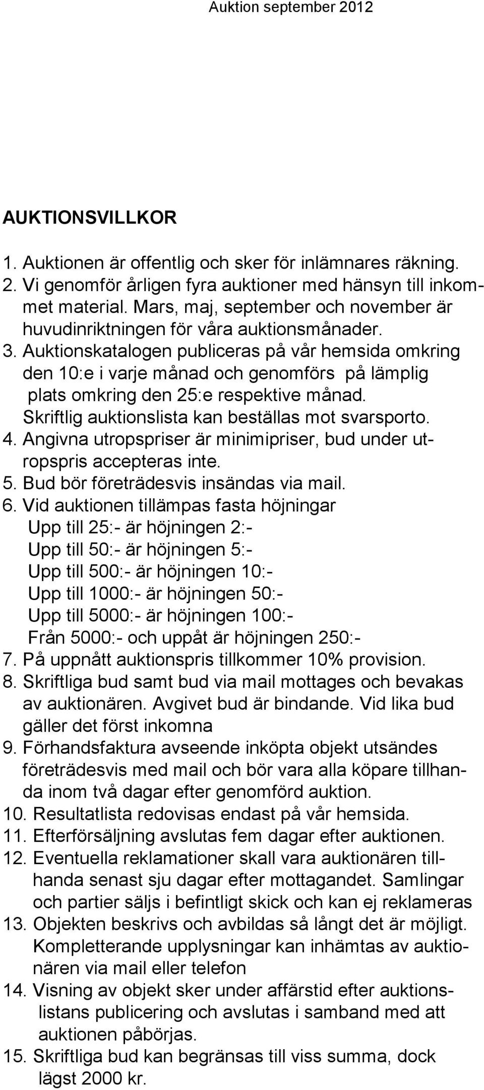 Auktionskatalogen publiceras på vår hemsida omkring den 10:e i varje månad och genomförs på lämplig plats omkring den 25:e respektive månad. Skriftlig auktionslista kan beställas mot svarsporto. 4.