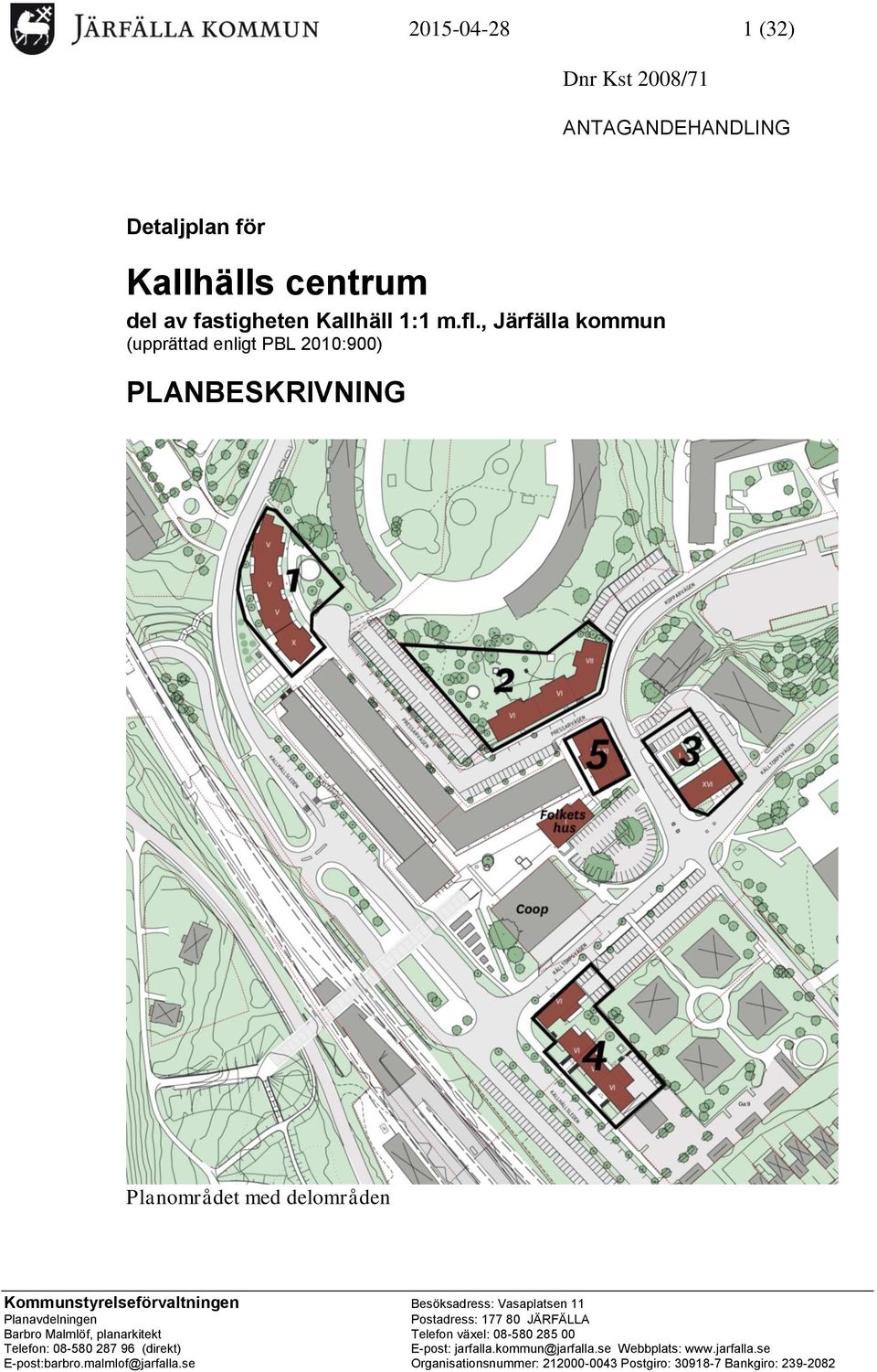 Vasaplatsen 11 Planavdelningen Postadress: 177 80 JÄRFÄLLA Barbro Malmlöf, planarkitekt Telefon växel: 08-580 285 00 Telefon: 08-580 287 96