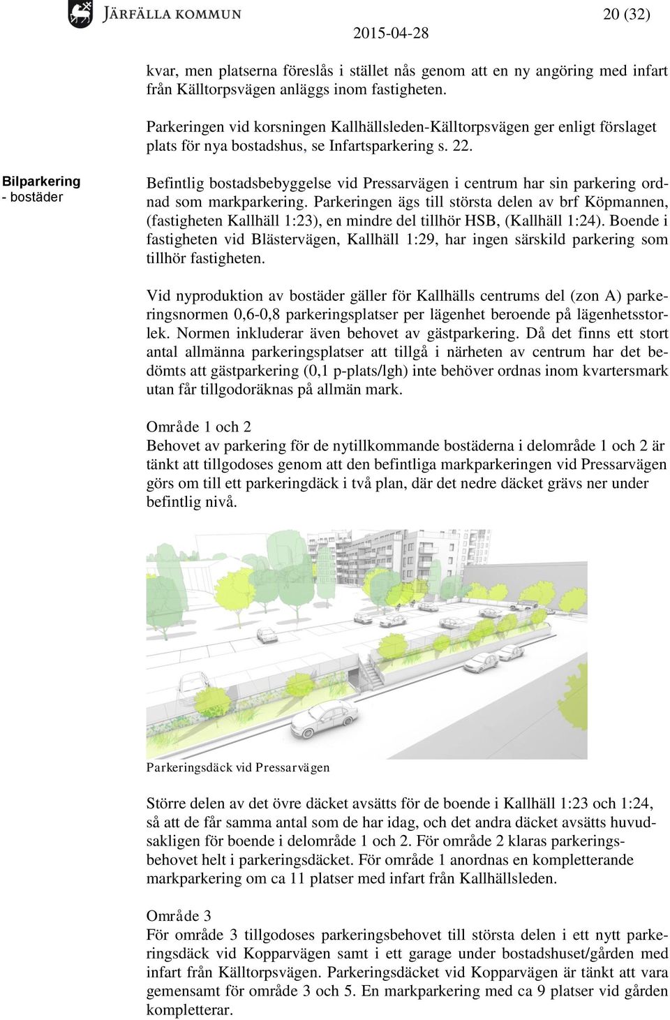 Bilparkering - bostäder Befintlig bostadsbebyggelse vid Pressarvägen i centrum har sin parkering ordnad som markparkering.