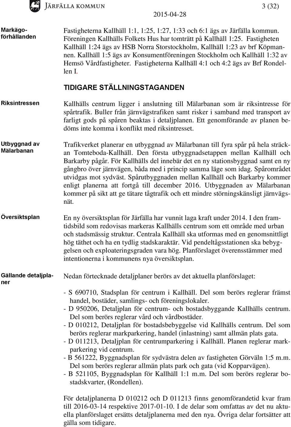 Fastigheterna Kallhäll 4:1 och 4:2 ägs av Brf Rondellen I.