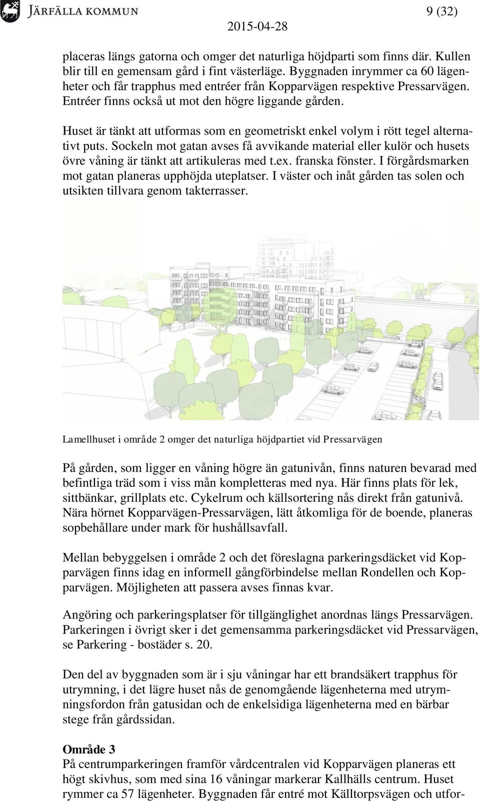 Huset är tänkt att utformas som en geometriskt enkel volym i rött tegel alternativt puts.