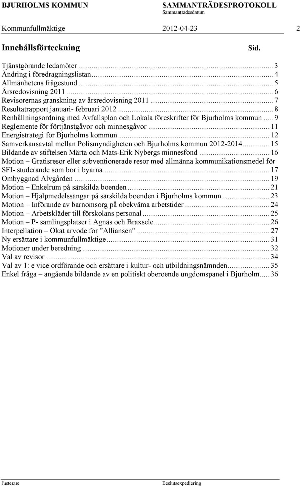 .. 9 Reglemente för förtjänstgåvor och minnesgåvor... 11 Energistrategi för Bjurholms kommun... 12 Samverkansavtal mellan Polismyndigheten och Bjurholms kommun 2012-2014.