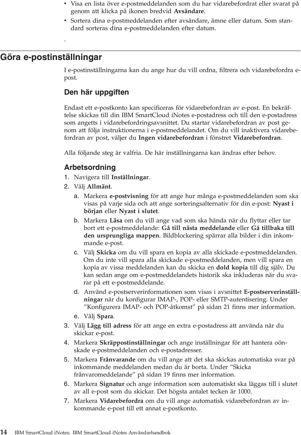 I e-postinställningarna kan du ange hur du vill ordna, filtrera och vidarebefordra e- post. Den här uppgiften Endast ett e-postkonto kan specificeras för vidarebefordran av e-post.