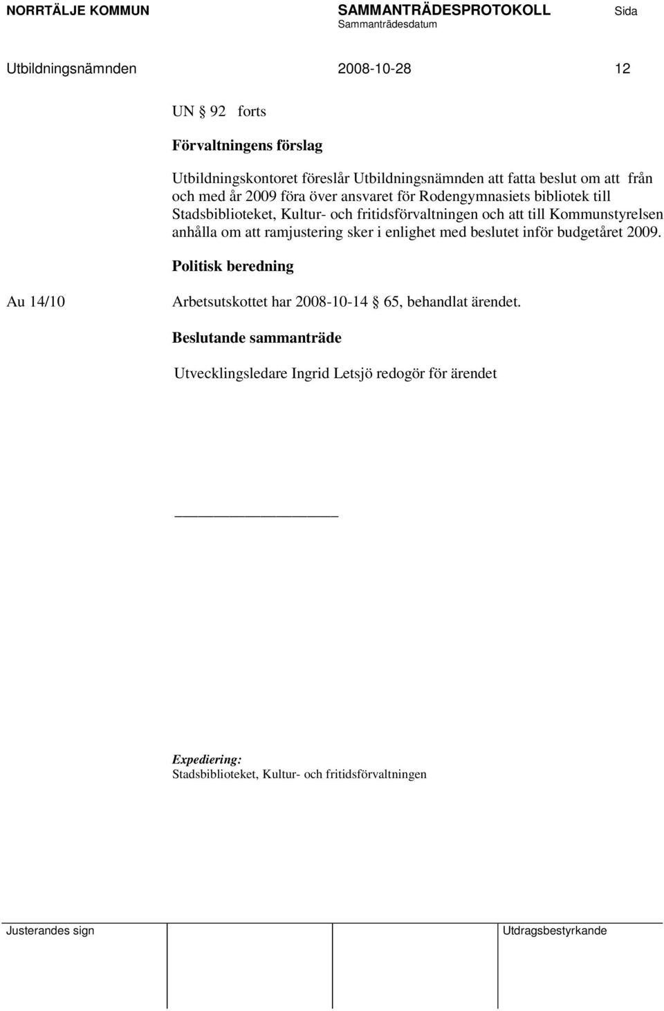 anhålla om att ramjustering sker i enlighet med beslutet inför budgetåret 2009.