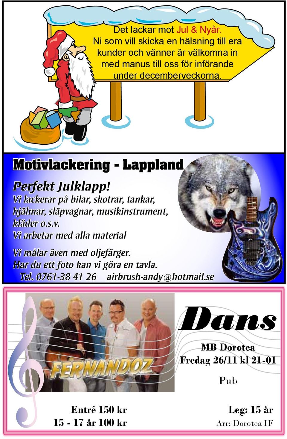 Motivlackering - Lappland Perfekt Julklapp! Vi lackerar på bilar, skotrar, tankar, hjälmar, släpvagnar, musikinstrument, kläder o.s.v. Vi arbetar med alla material Vi målar även med oljefärger.