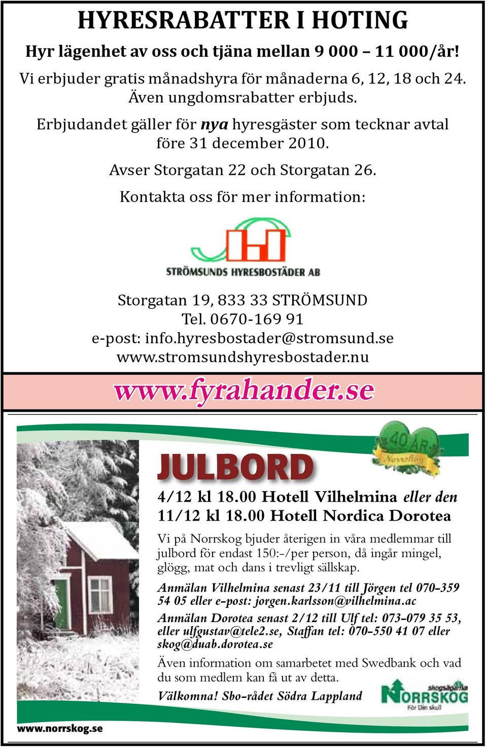 0670-169 91 e-post: info.hyresbostader@stromsund.se www.stromsundshyresbostader.nu www.fyrahander.se JULBORD 4/12 kl 18.00 Hotell Vilhelmina eller den 11/12 kl 18.