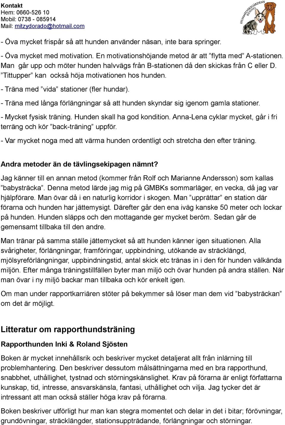 - Träna med långa förlängningar så att hunden skyndar sig igenom gamla stationer. - Mycket fysisk träning. Hunden skall ha god kondition.