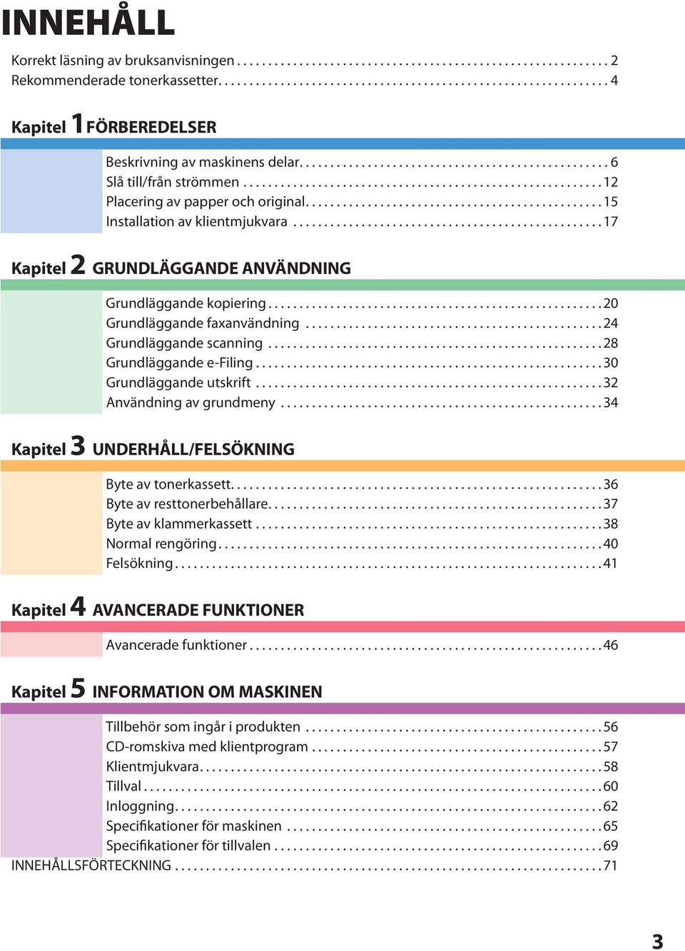 ................................................. 7 Kapitel GRUNDLÄGGANDE ANVÄNDNING Grundläggande kopiering...................................................... 0 Grundläggande faxanvändning.