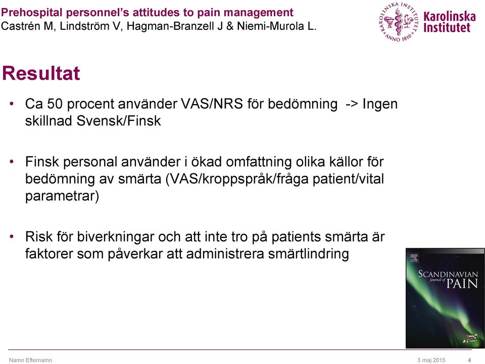 omfattning olika källor för bedömning av smärta (VAS/kroppspråk/fråga patient/vital parametrar) Risk för