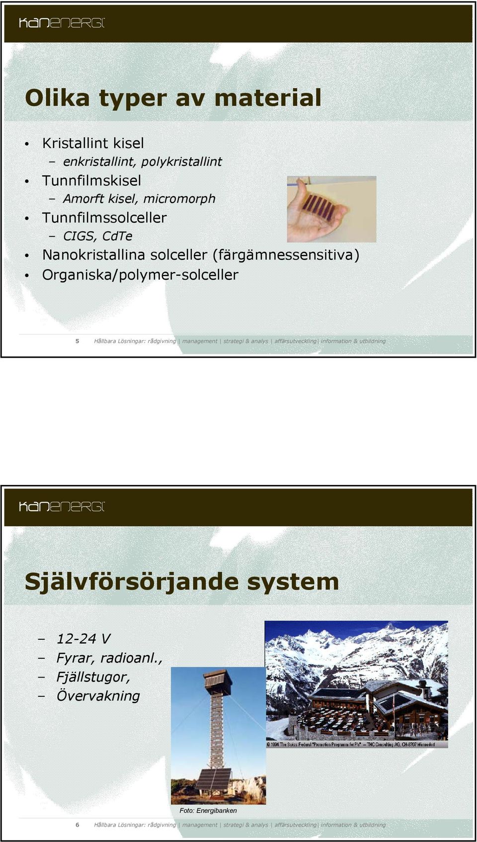 Nanokristallina solceller (färgämnessensitiva) Organiska/polymer-solceller 5