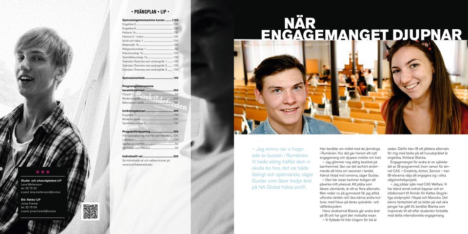 .. 100 NÄR ENGAGEMANGET DJUPNAR Gymnasiearbete... 100 Programgemensamma karaktärsämnen...350 Filosofi 1...50 Moderna språk... 200 Människans språk... 100 Inriktningskurser...400 Engelska 7.