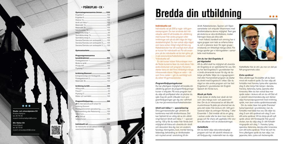 .. 100 Gymnasiearbete... 100 Programgemensamma karaktärsämnen...350 Företagsekonomi 1... 100 Moderna språk... 200 Privatjuridik... 100 Psykologi 1...50 Inriktning Ekonomi.