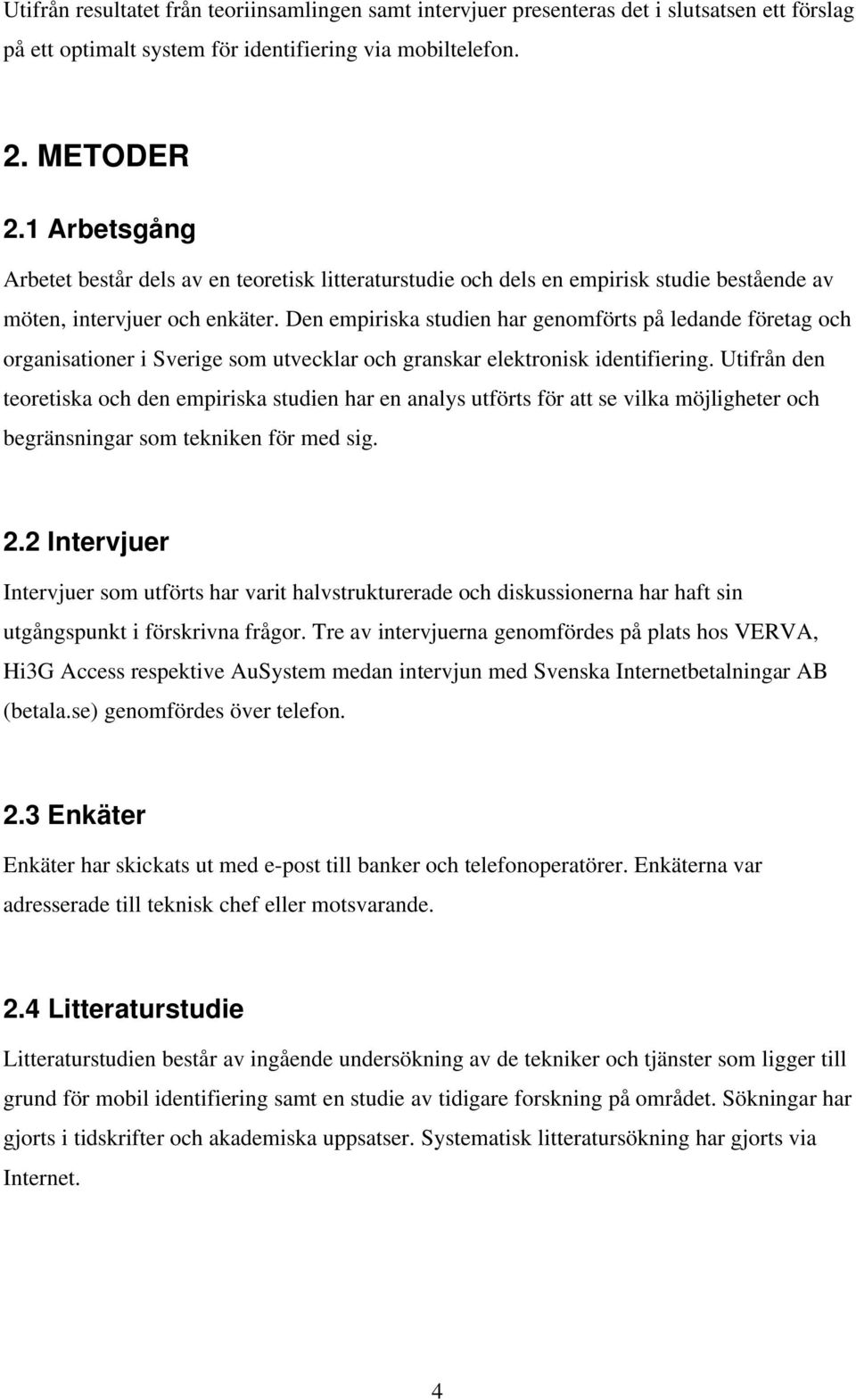 Den empiriska studien har genomförts på ledande företag och organisationer i Sverige som utvecklar och granskar elektronisk identifiering.