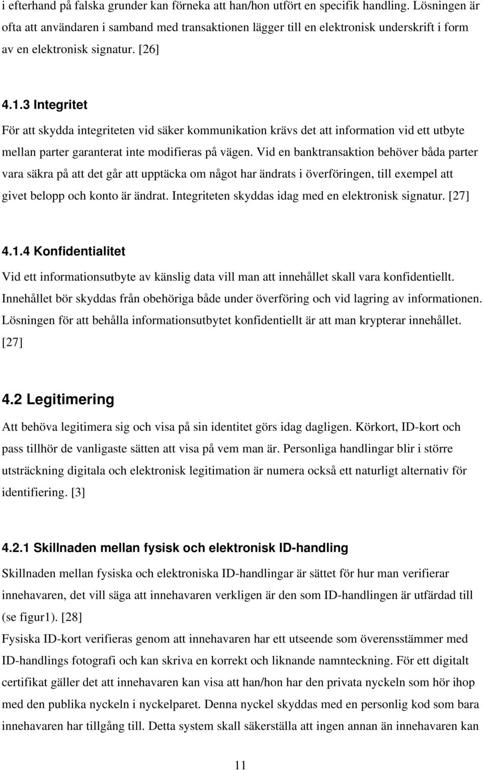 3 Integritet För att skydda integriteten vid säker kommunikation krävs det att information vid ett utbyte mellan parter garanterat inte modifieras på vägen.