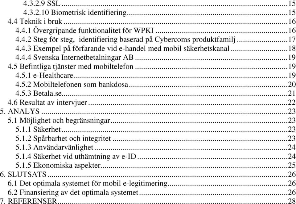 ..20 4.5.3 Betala.se...21 4.6 Resultat av intervjuer...22 5. ANALYS...23 5.1 Möjlighet och begränsningar...23 5.1.1 Säkerhet...23 5.1.2 Spårbarhet och integritet...23 5.1.3 Användarvänlighet...24 5.1.4 Säkerhet vid uthämtning av e-id.