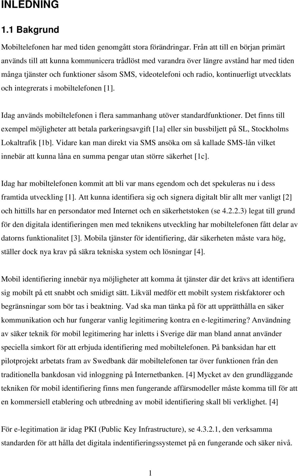 kontinuerligt utvecklats och integrerats i mobiltelefonen [1]. Idag används mobiltelefonen i flera sammanhang utöver standardfunktioner.