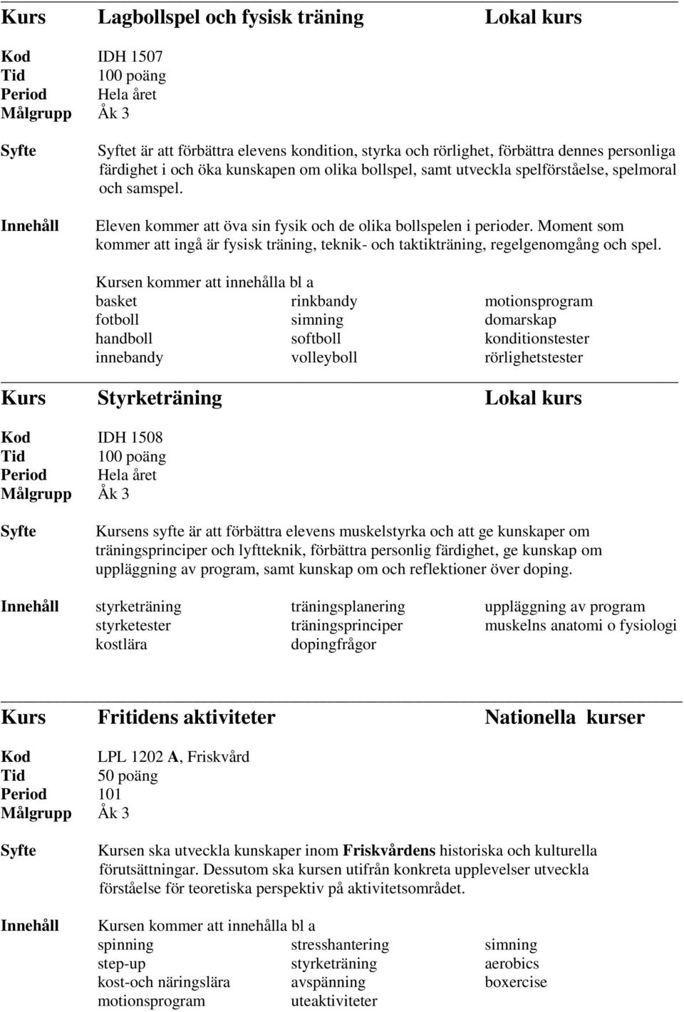 Moment som kommer att ingå är fysisk träning, teknik- och taktikträning, regelgenomgång och spel.