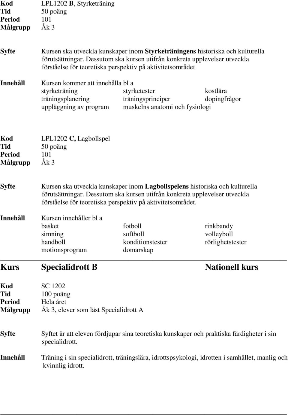 träningsplanering träningsprinciper dopingfrågor uppläggning av program muskelns anatomi och fysiologi Kod LPL1202 C, Lagbollspel Period 101 Kursen ska utveckla kunskaper inom Lagbollspelens