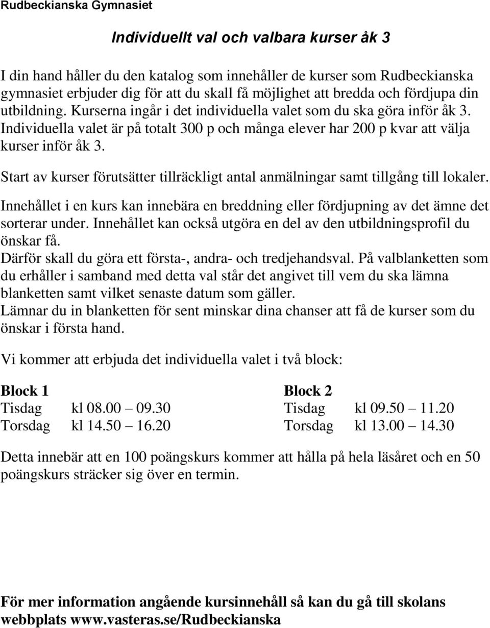 Individuella valet är på totalt 300 p och många elever har 200 p kvar att välja kurser inför åk 3. Start av kurser förutsätter tillräckligt antal anmälningar samt tillgång till lokaler.