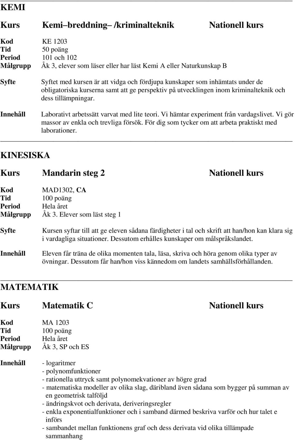 Vi hämtar experiment från vardagslivet. Vi gör massor av enkla och trevliga försök. För dig som tycker om att arbeta praktiskt med laborationer.