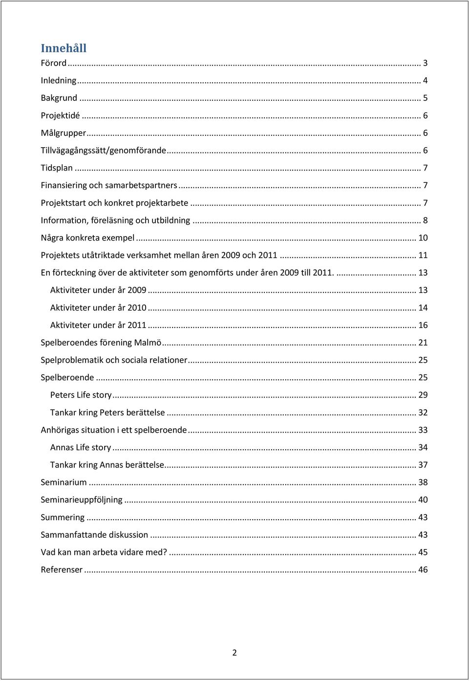 .. 11 En förteckning över de aktiviteter som genomförts under åren 2009 till 2011.... 13 Aktiviteter under år 2009... 13 Aktiviteter under år 2010... 14 Aktiviteter under år 2011.