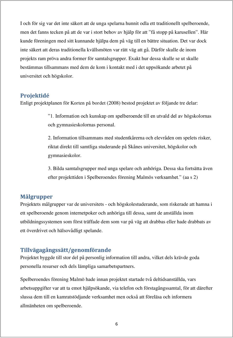 Därför skulle de inom projekts ram pröva andra former för samtalsgrupper.