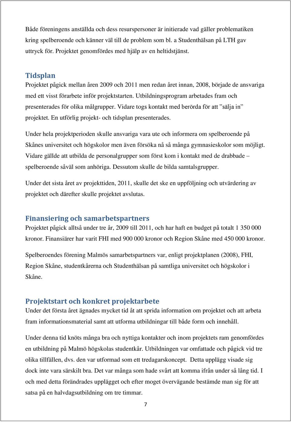 Utbildningsprogram arbetades fram och presenterades för olika målgrupper. Vidare togs kontakt med berörda för att sälja in projektet. En utförlig projekt- och tidsplan presenterades.