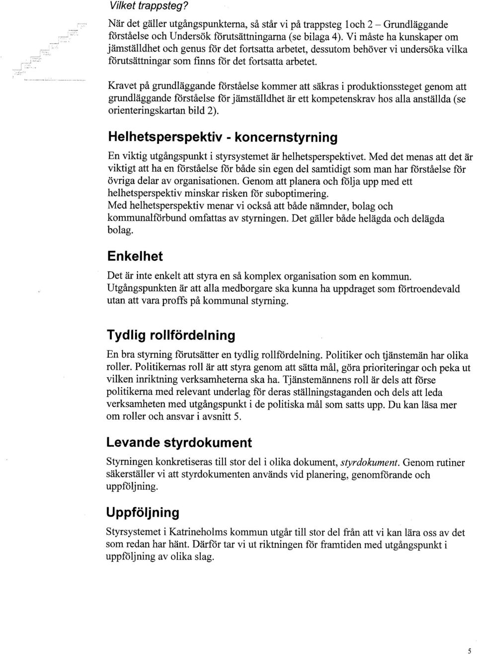 Kravet på grundläggande förståelse kommer att säkras i produktionssteget genom att grundläggande förståelse för jämställdhet är ett kompetenskrav hos alla anställda (se orienteringskartan bild 2).