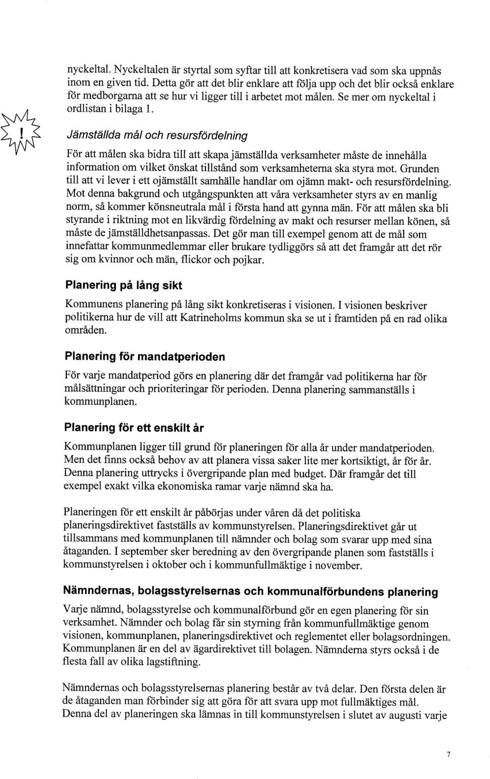 Jämställda mål och resursfördelning För att målen ska bidra til att skapa jämställda verksamheter måste de innehålla information om vilket önskat tilstånd som verksamheterna ska styra mot.