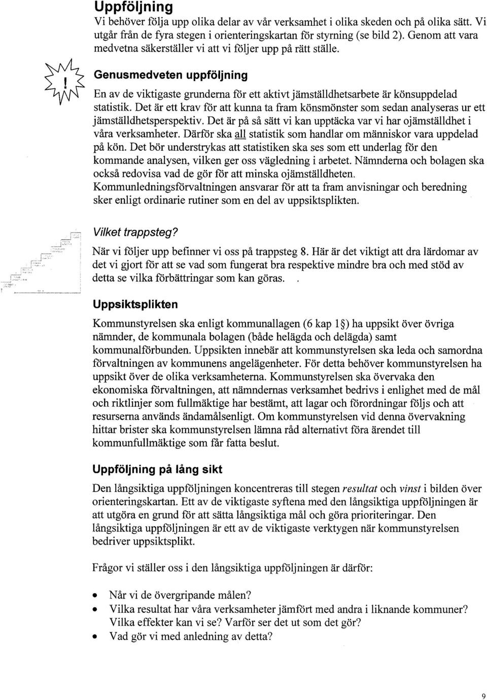 Det är ett krav för att kunna ta fram könsmönster som sedan analyseras ur ett jämställdhetsperspektiv. Det är på så sätt vi kan upptäcka var vi har ojämställdhet i våra verksamheter.