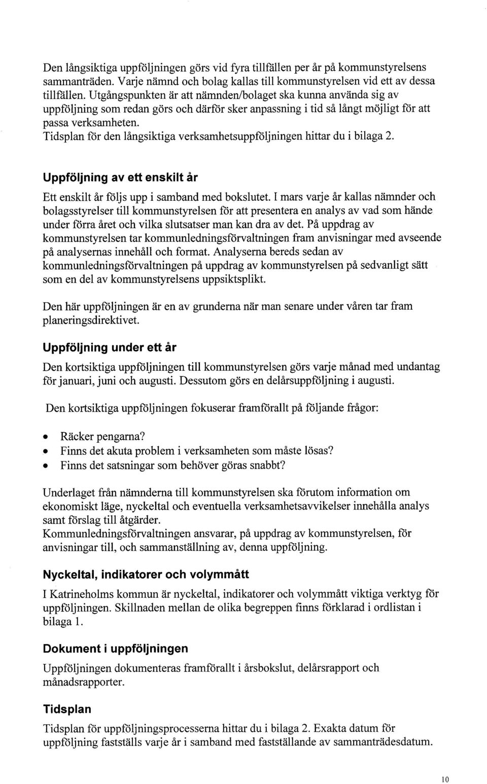 Tidsplan för den långsiktiga verksamhetsuppföljningen hittar du i bilaga 2. Uppföljning av ett enskilt år Ett enskilt år följs upp i samband med bokslutet.