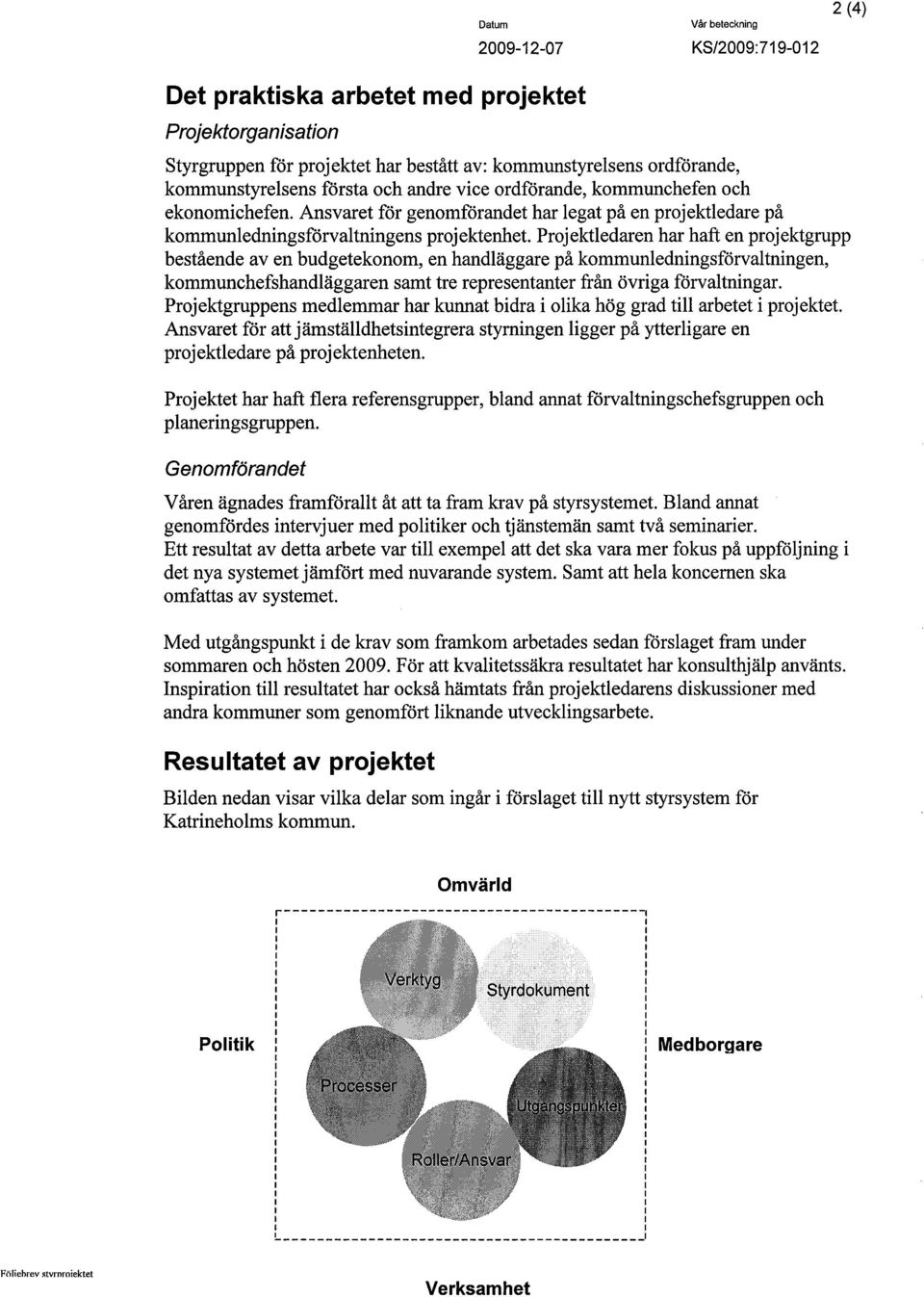 Projektledaren har haft en projektgrupp bestående aven budgetekonom, en handläggare på kommunledningsförvaltningen, kommunchefshandläggaren samt tre representanter från övriga förvaltningar.