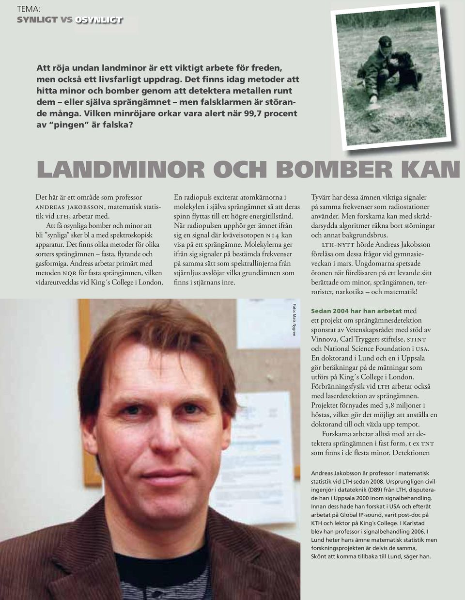 Vilken minröjare orkar vara alert när 99,7 procent av pingen är falska? LANDMINOR OCH BOMBER KAN Det här är ett område som professor andreas jakobsson, matematisk statistik vid lth, arbetar med.