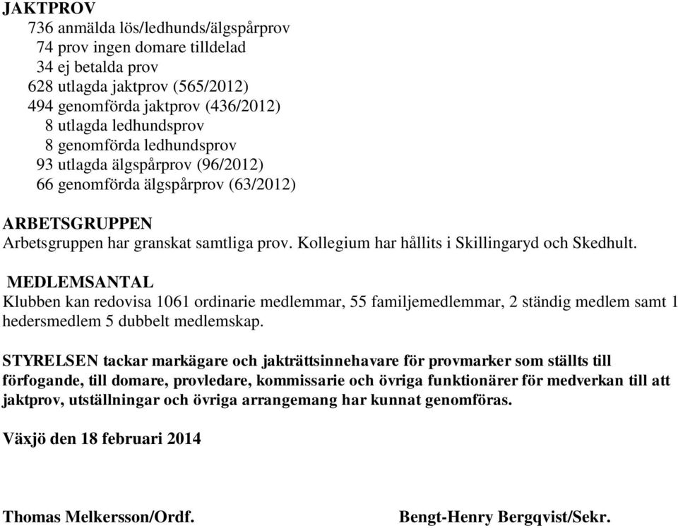 MEDLEMSANTAL Klubben kan redovisa 1061 ordinarie medlemmar, 55 familjemedlemmar, 2 ständig medlem samt 1 hedersmedlem 5 dubbelt medlemskap.