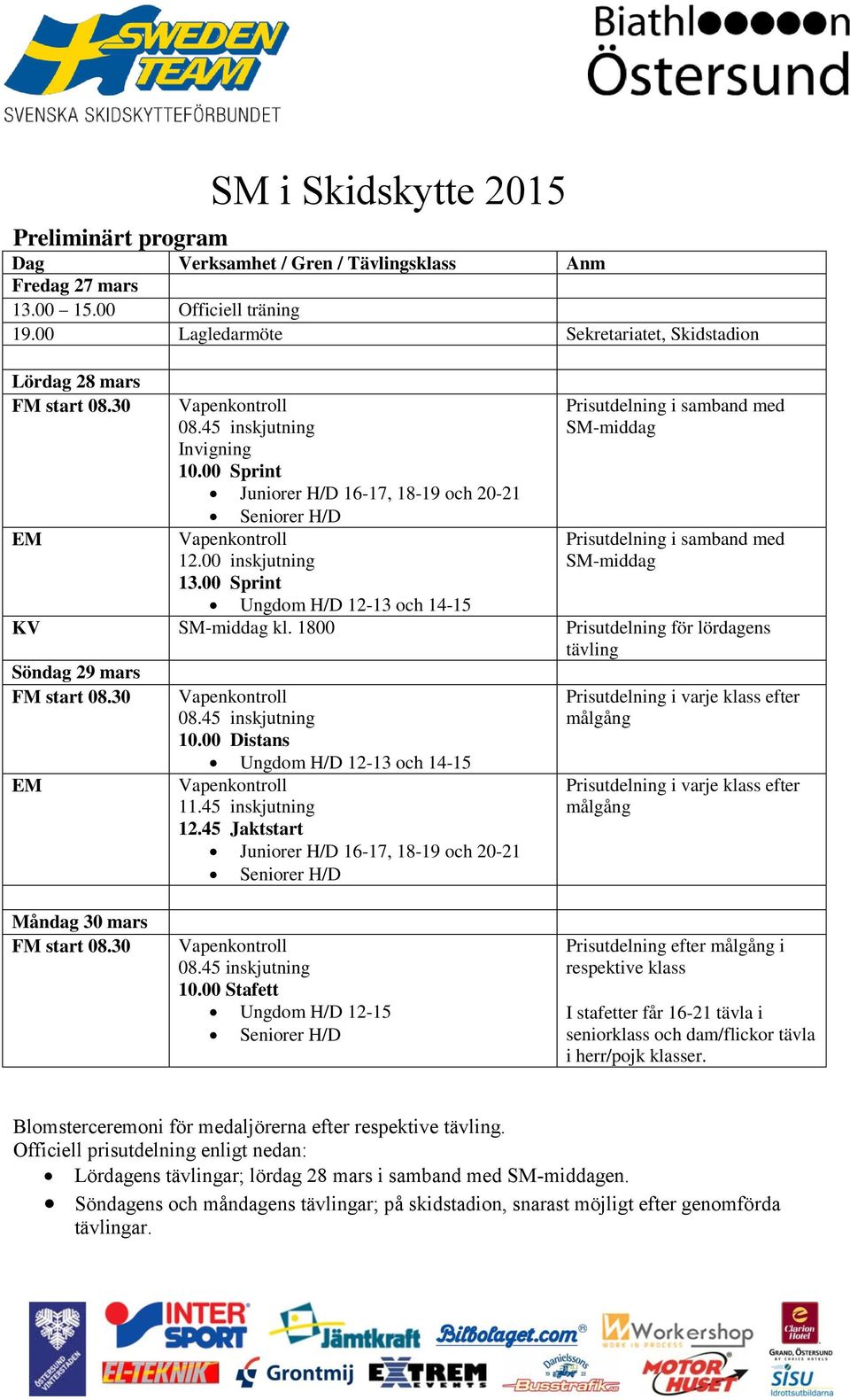 1800 Prisutdelning för lördagens tävling Söndag 29 mars EM 10.00 Distans Ungdom H/D 12-13 och 14-15 11.45 inskjutning 12.