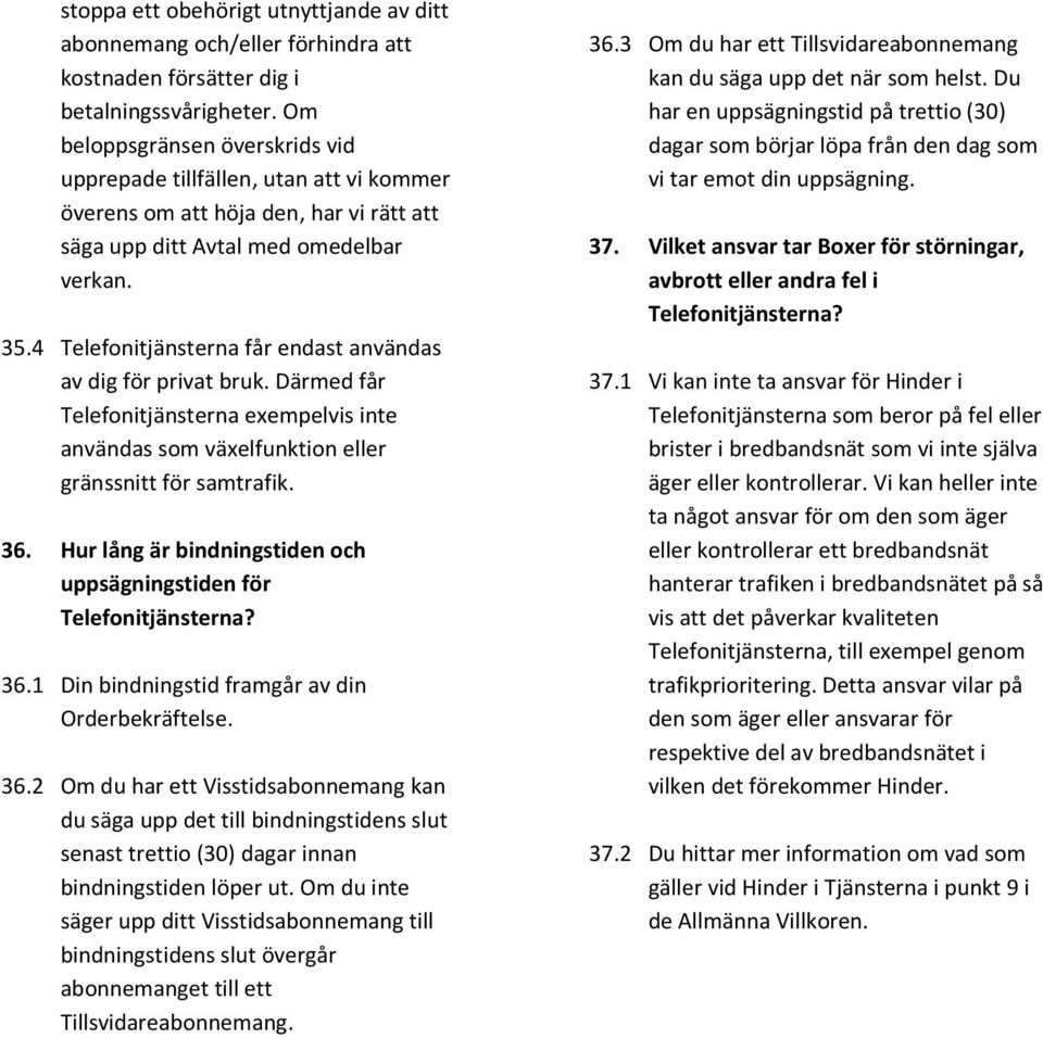 4 Telefonitjänsterna får endast användas av dig för privat bruk. Därmed får Telefonitjänsterna exempelvis inte användas som växelfunktion eller gränssnitt för samtrafik. 36.