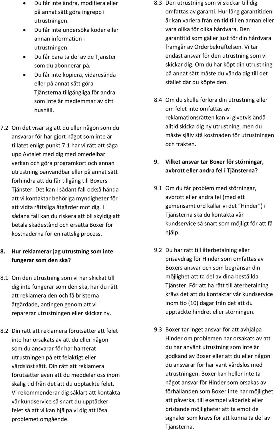 2 Om det visar sig att du eller någon som du ansvarar för har gjort något som inte är tillåtet enligt punkt 7.