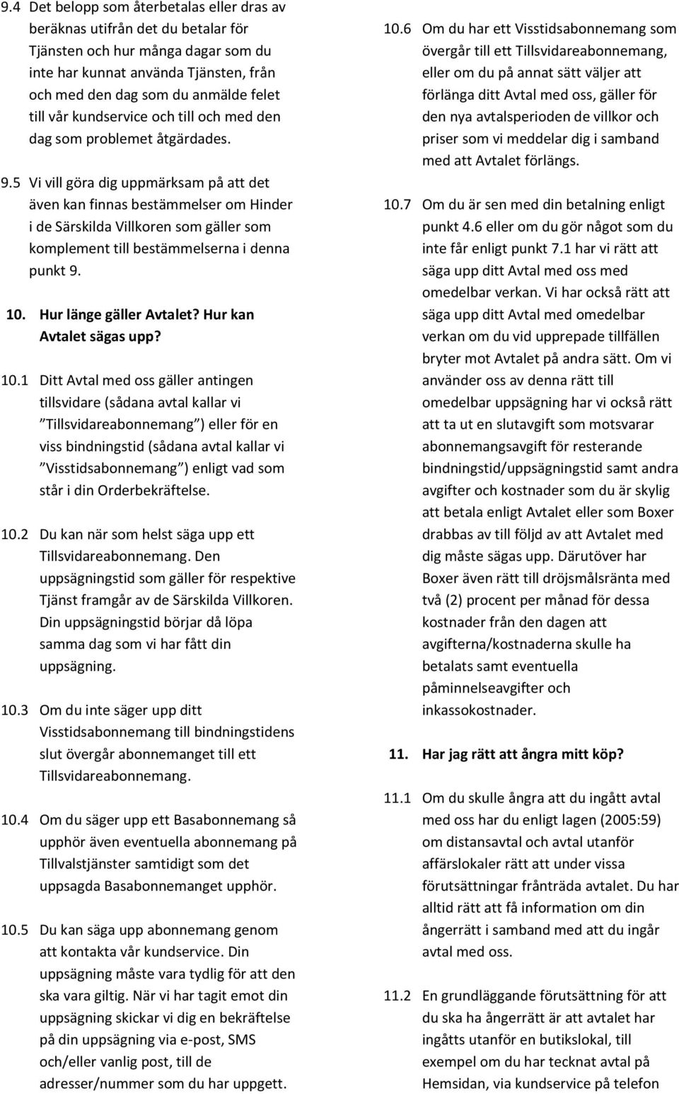 5 Vi vill göra dig uppmärksam på att det även kan finnas bestämmelser om Hinder i de Särskilda Villkoren som gäller som komplement till bestämmelserna i denna punkt 9. 10. Hur länge gäller Avtalet?