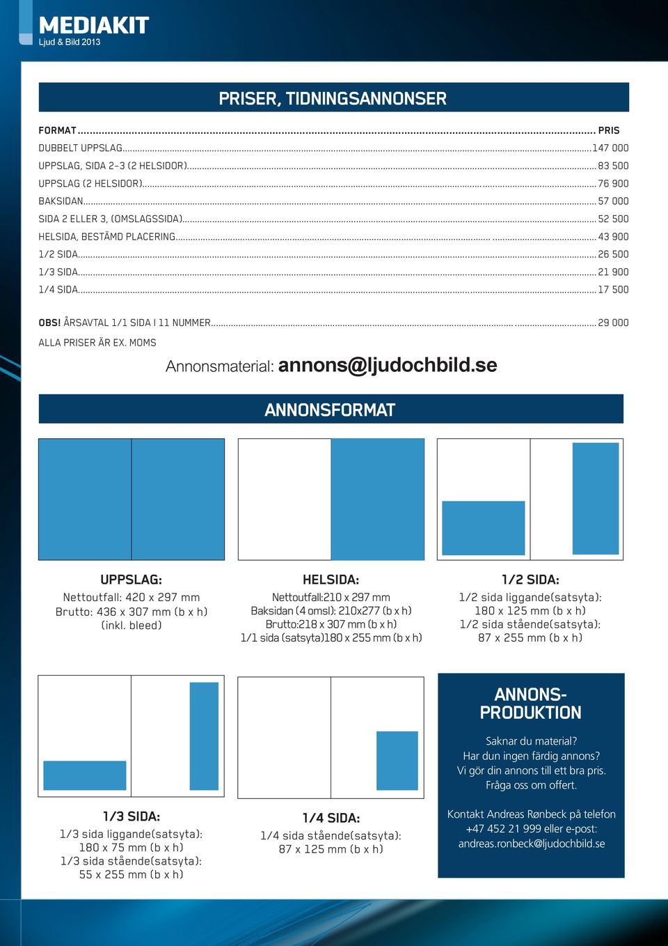 ..... 29 000 ALLA PRISER ÄR EX. MOMS Annonsmaterial: annons@ljudochbild.se ANNONSFORMAT UPPSLAG: Nettoutfall: 420 x 297 mm Brutto: 436 x 307 mm (b x h) (inkl.