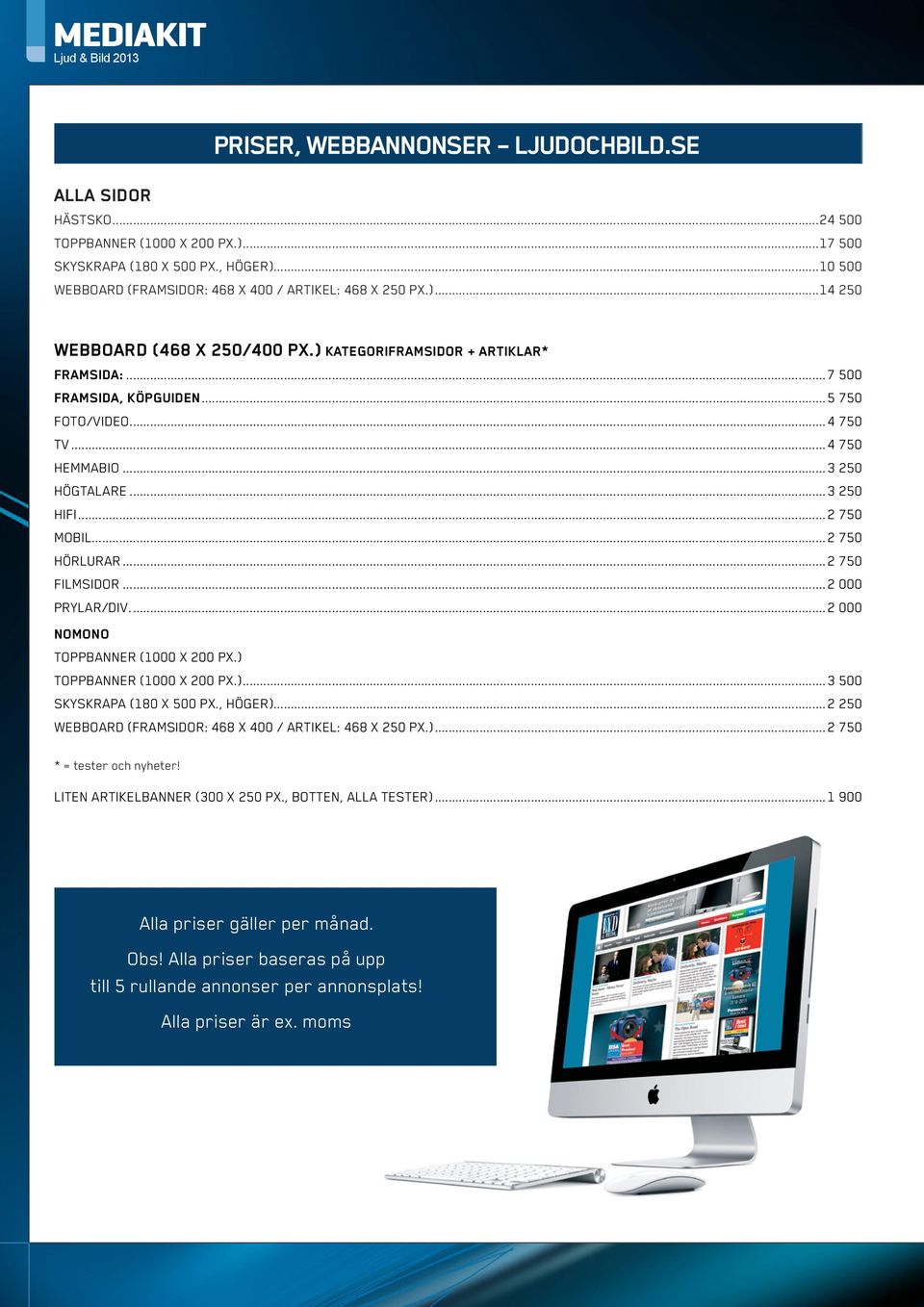 ..4 750...3 250 HÖGTALARE...3 250...2 750 MOBIL...2 750 HÖRLURAR...2 750 FILMSIDOR...2 000 PRYLAR/DIV...2 000 NOMONO TOPPBANNER (1000 X 200 PX.) TOPPBANNER (1000 X 200 PX.)...3 500 SKYSKRAPA (180 X 500 PX.