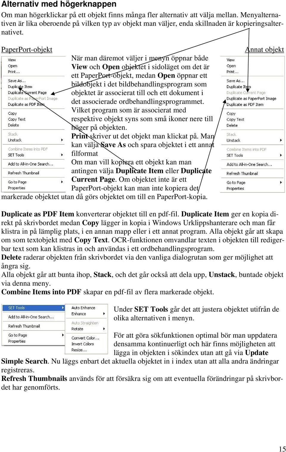 PaperPort-objekt När man däremot väljer i menyn öppnar både View och Open objektet i sidoläget om det är ett PaperPort-objekt, medan Open öppnar ett bildobjekt i det bildbehandlingsprogram som