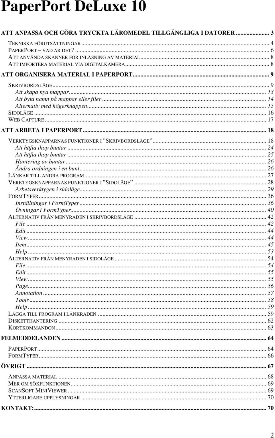 .. 14 Alternativ med högerknappen... 15 SIDOLÄGE... 16 WEB CAPTURE... 17 ATT ARBETA I PAPERPORT... 18 VERKTYGSKNAPPARNAS FUNKTIONER I SKRIVBORDSLÄGE... 18 Att häfta ihop buntar.