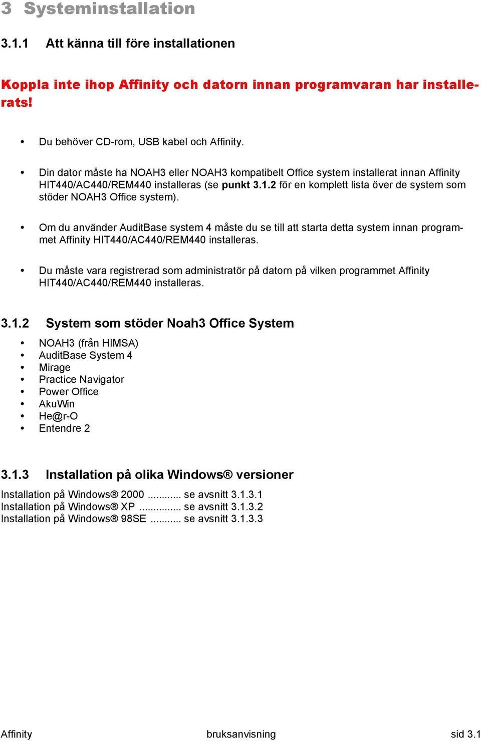 2 för en komplett lista över de system som stöder NOAH3 Office system).