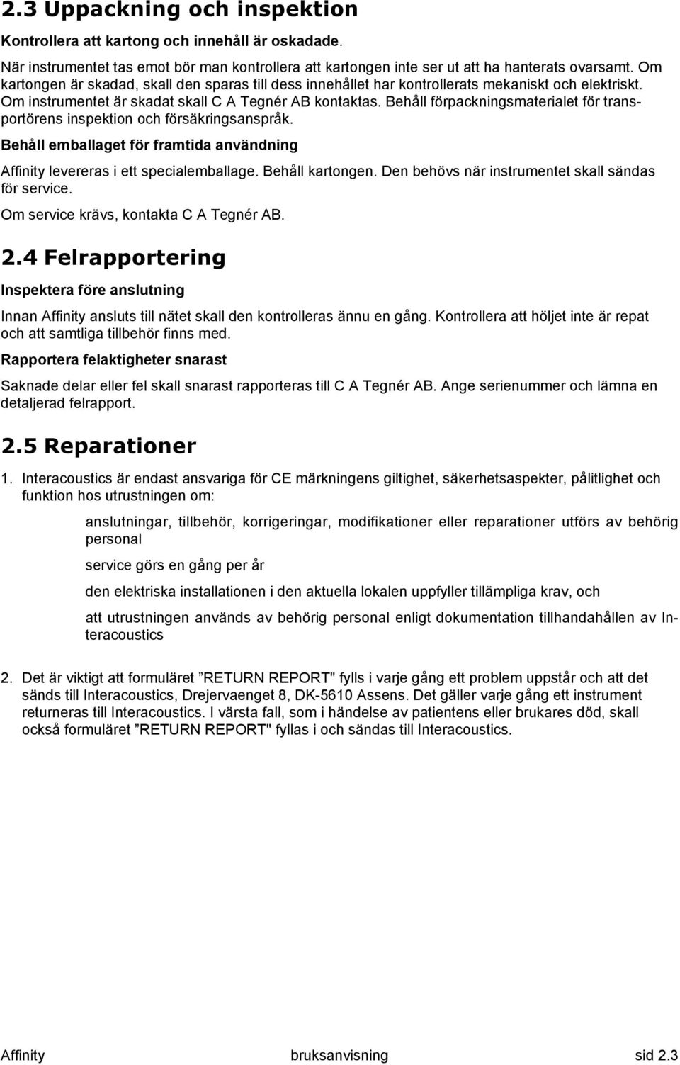 Behåll förpackningsmaterialet för transportörens inspektion och försäkringsanspråk. Behåll emballaget för framtida användning Affinity levereras i ett specialemballage. Behåll kartongen.